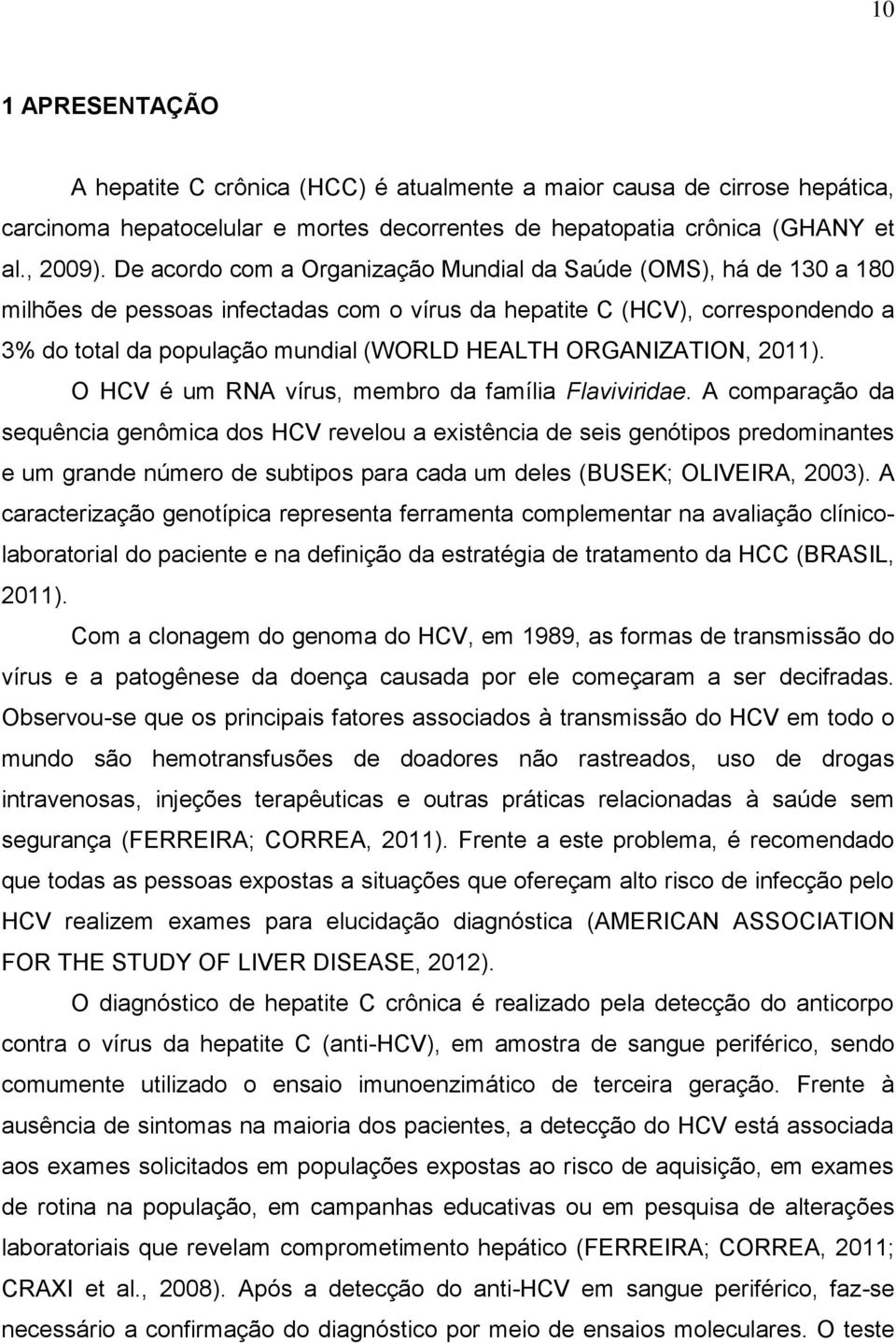 ORGANIZATION, 2011). O HCV é um RNA vírus, membro da família Flaviviridae.