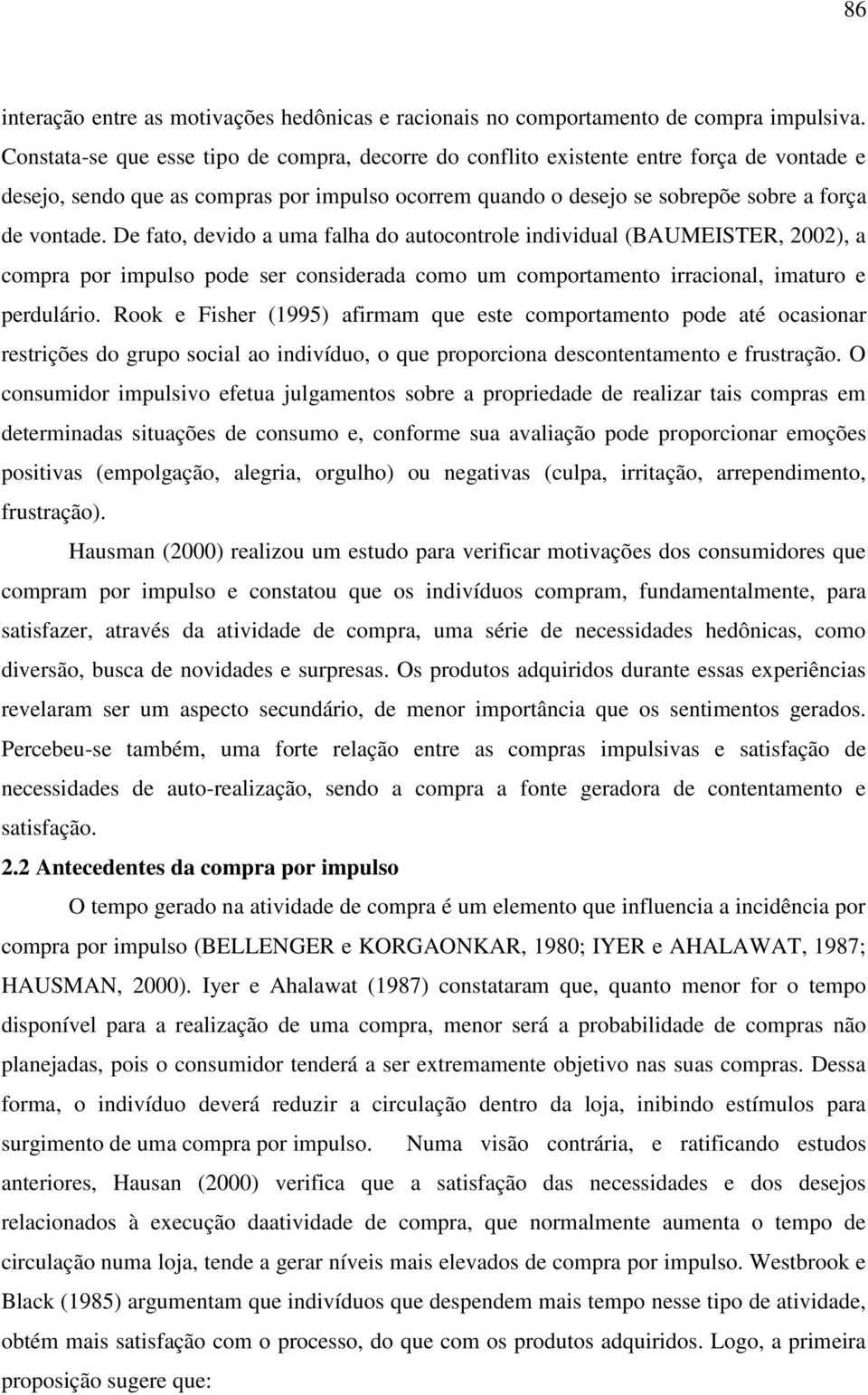 De fato, devido a uma falha do autocontrole individual (BAUMEISTER, 2002), a compra por impulso pode ser considerada como um comportamento irracional, imaturo e perdulário.