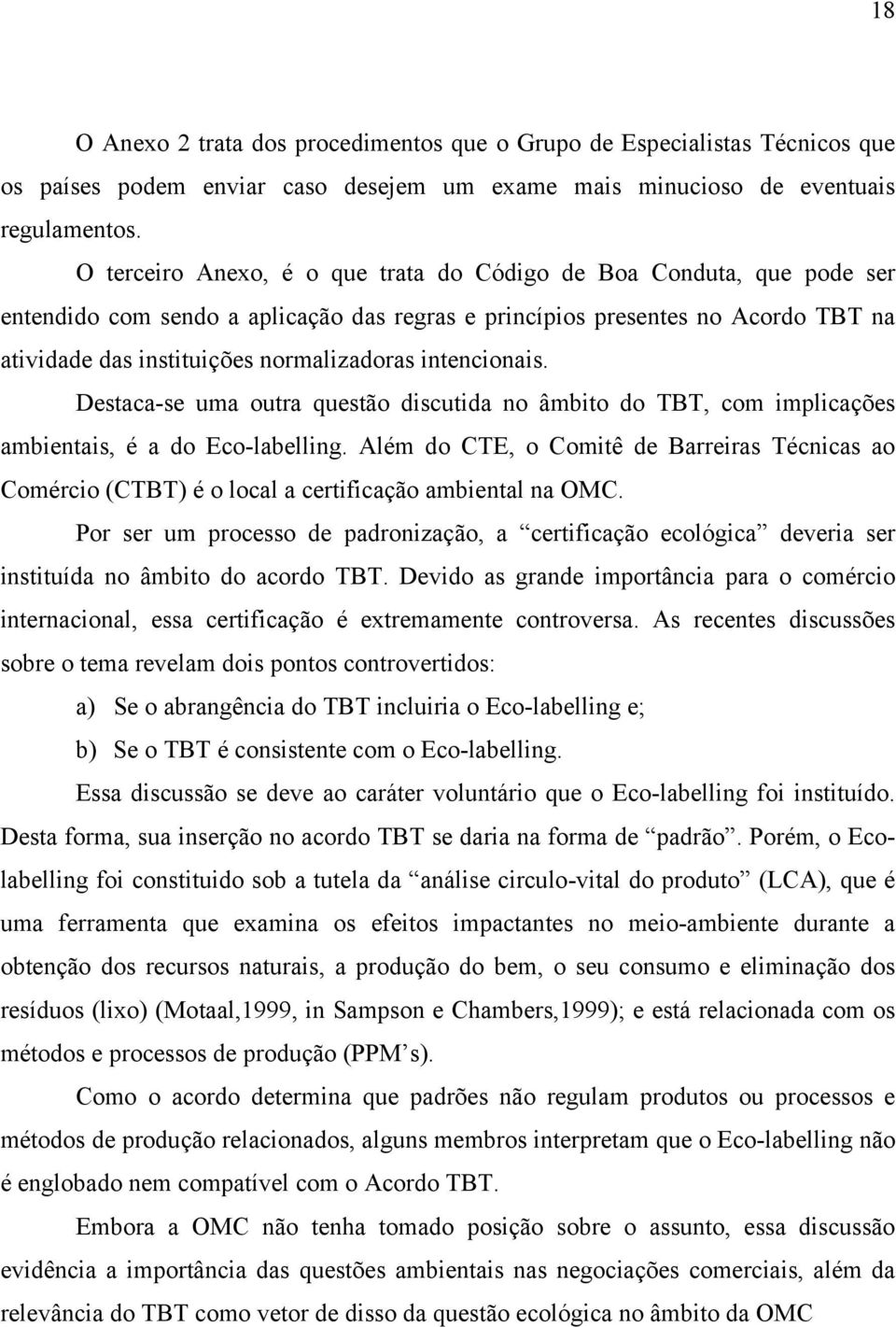 intencionais. Destaca-se uma outra questão discutida no âmbito do TBT, com implicações ambientais, é a do Eco-labelling.