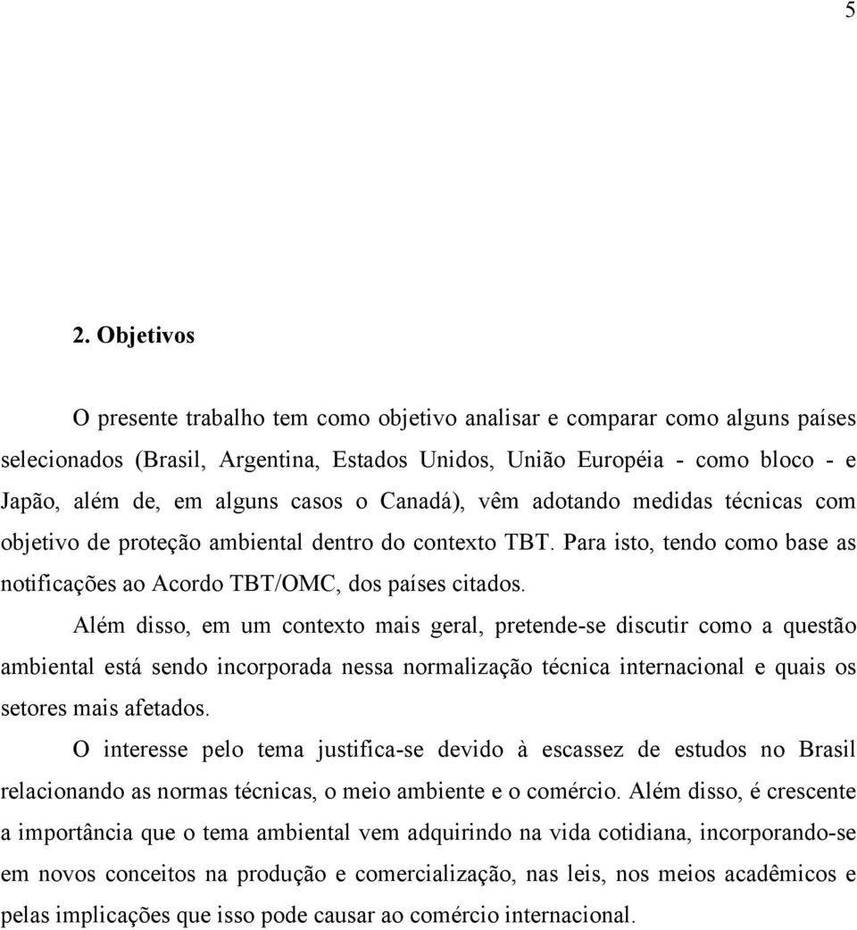 Além disso, em um contexto mais geral, pretende-se discutir como a questão ambiental está sendo incorporada nessa normalização técnica internacional e quais os setores mais afetados.