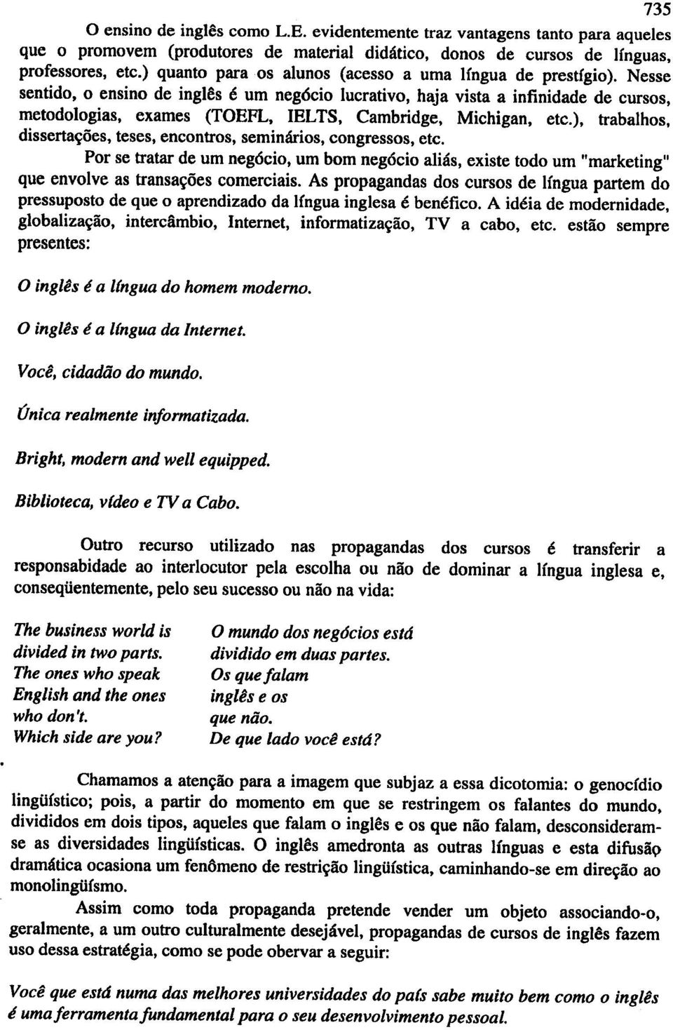 Nesse sentido, 0 ensino de ingles e urn neg6cio lucrativo, haja vista a infinidade de cursos, metodologias, exames (TOEFL, IELTS, Cambridge, Michigan, etc.