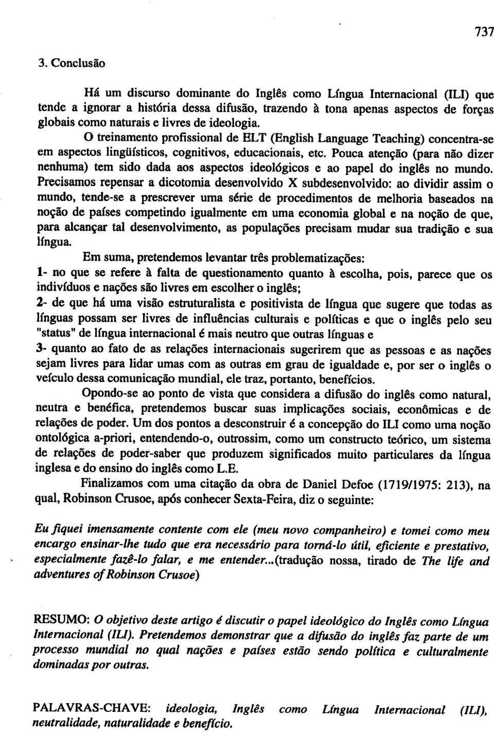 Pouca aten~iio (para niio dizer nenhuma) tern sido dada aos aspectos ideol6gicos e ao papel do ingl@s no mundo.