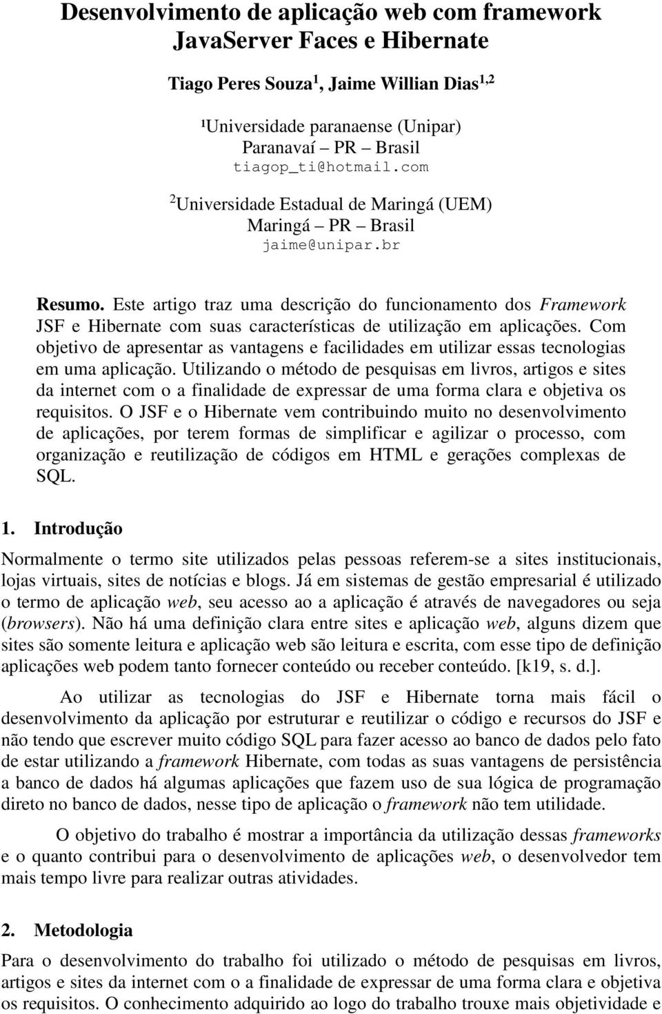 Este artigo traz uma descrição do funcionamento dos Framework JSF e Hibernate com suas características de utilização em aplicações.