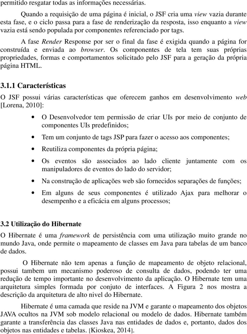 componentes referenciado por tags. A fase Render Response por ser o final da fase é exigida quando a página for construída e enviada ao browser.