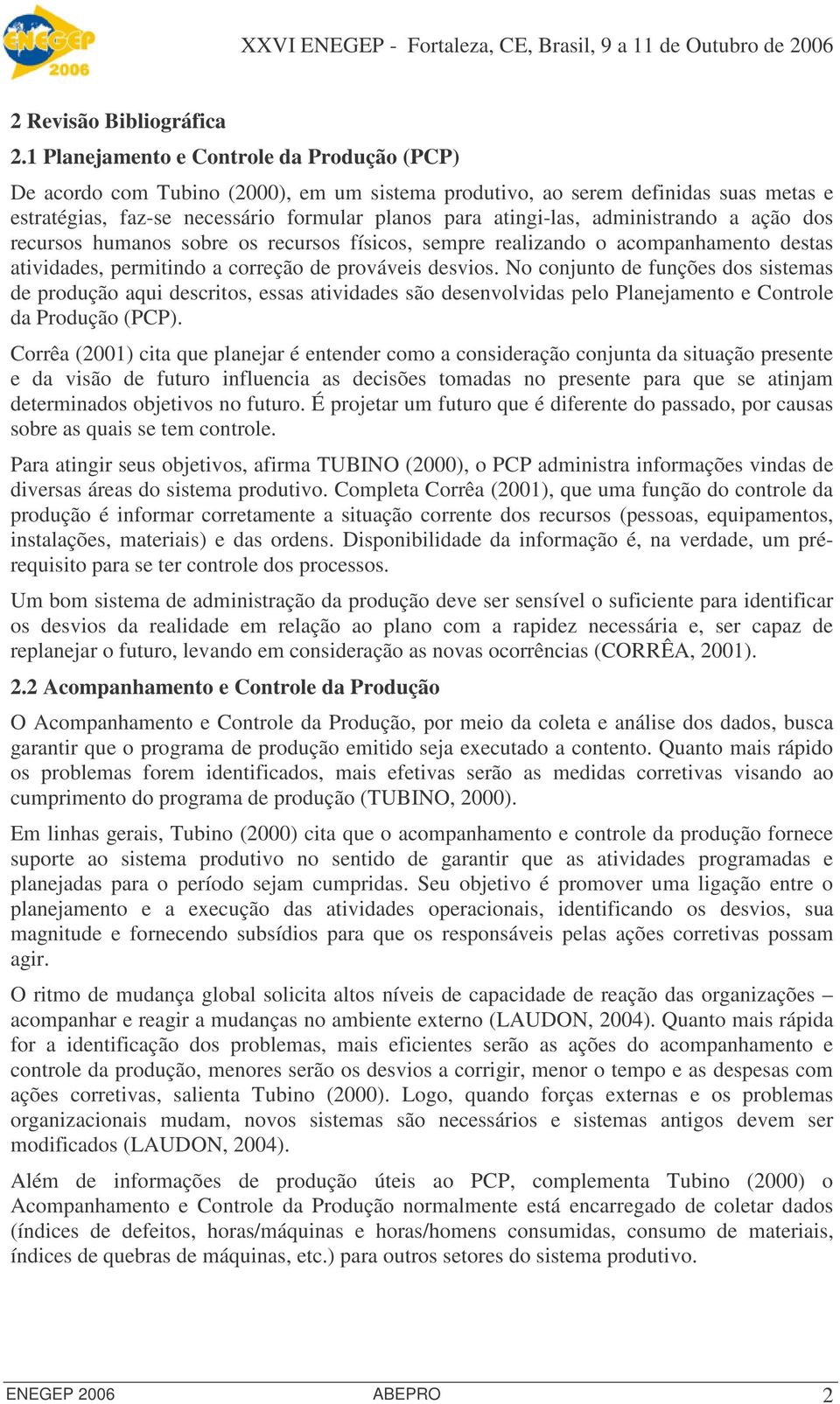 administrando a ação dos recursos humanos sobre os recursos físicos, sempre realizando o acompanhamento destas atividades, permitindo a correção de prováveis desvios.