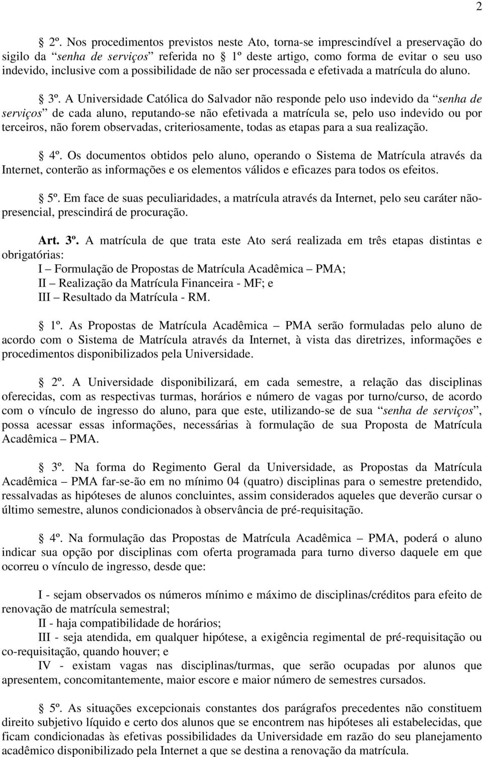 A Universidade Católica do Salvador não responde pelo uso indevido da senha de serviços de cada aluno, reputando-se não efetivada a matrícula se, pelo uso indevido ou por terceiros, não forem