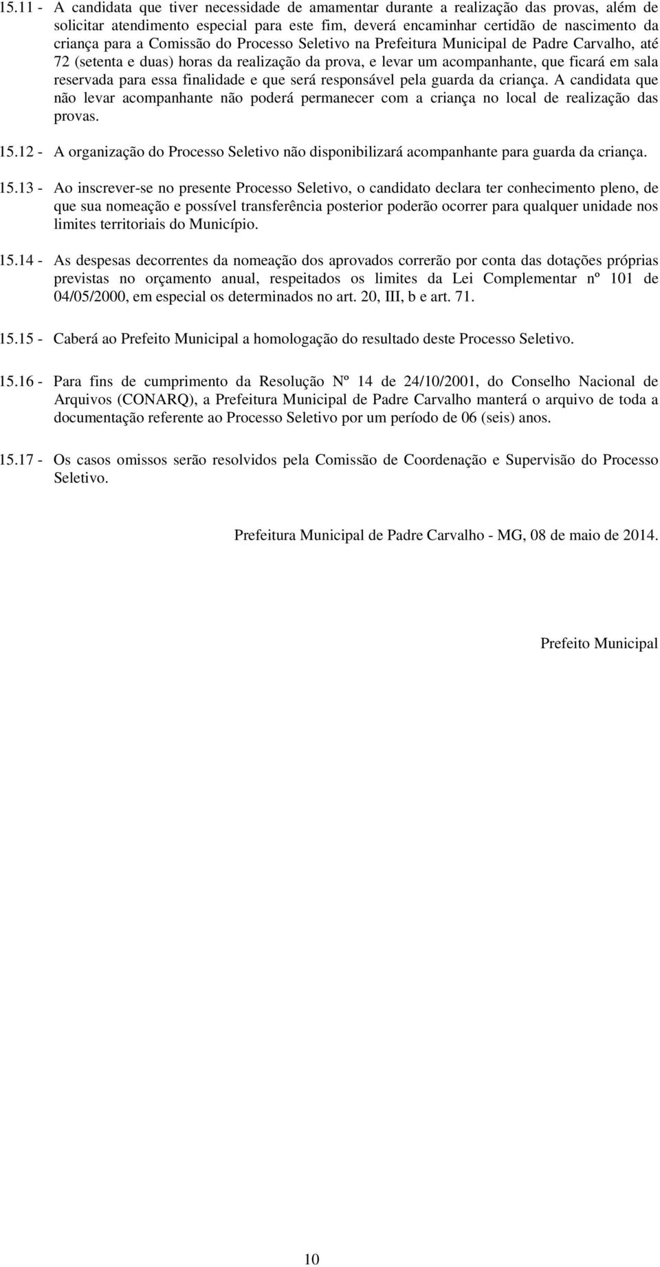 finalidade e que será responsável pela guarda da criança. A candidata que não levar acompanhante não poderá permanecer com a criança no local de realização das provas. 15.