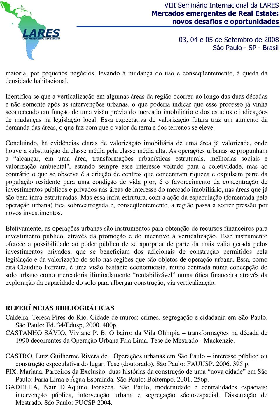 acontecendo em função de uma visão prévia do mercado imobiliário e dos estudos e indicações de mudanças na legislação local.