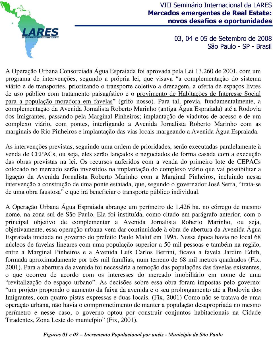 livres de uso público com tratamento paisagístico e o provimento de Habitações de Interesse Social para a população moradora em favelas (grifo nosso).