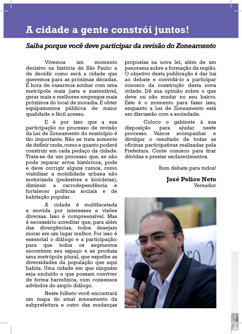 É hora de ousarmos sonhar com uma metrópole mais justa e sustentável, gerar mais e melhores empregos mais próximos do local de moradia. E obter equipamentos públicos de maior qualidade e fácil acesso.