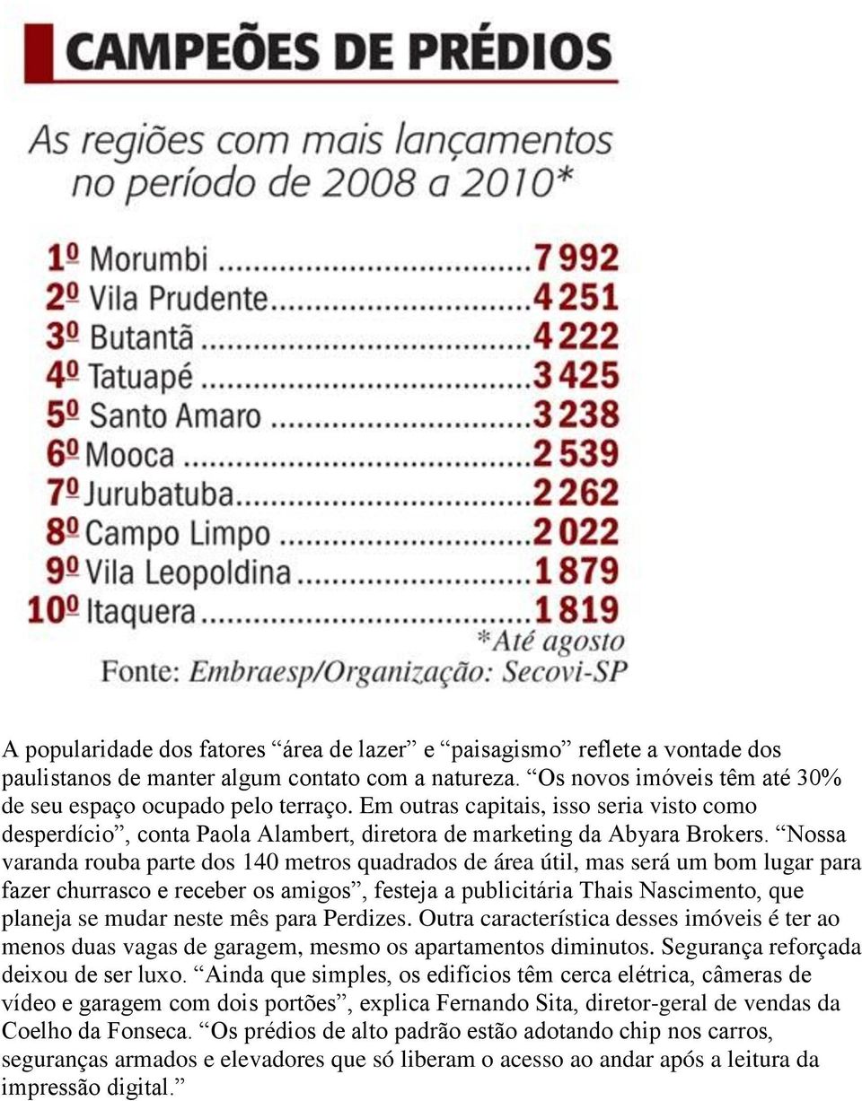 Nossa varanda rouba parte dos 140 metros quadrados de área útil, mas será um bom lugar para fazer churrasco e receber os amigos, festeja a publicitária Thais Nascimento, que planeja se mudar neste