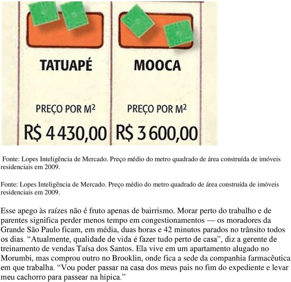 Morar perto do trabalho e de parentes significa perder menos tempo em congestionamentos os moradores da Grande São Paulo ficam, em média, duas horas e 42 minutos parados no trânsito todos os dias.