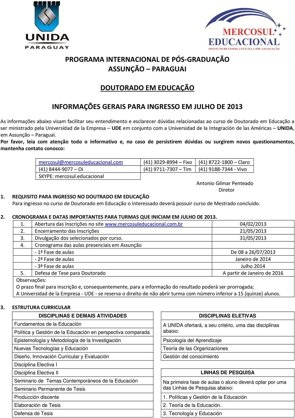 Por favor, leia com atenção todo o informativo e, no caso de persistirem dúvidas ou surgirem novos questionamentos, mantenha contato conosco: mercosul@mercosuleducacional.