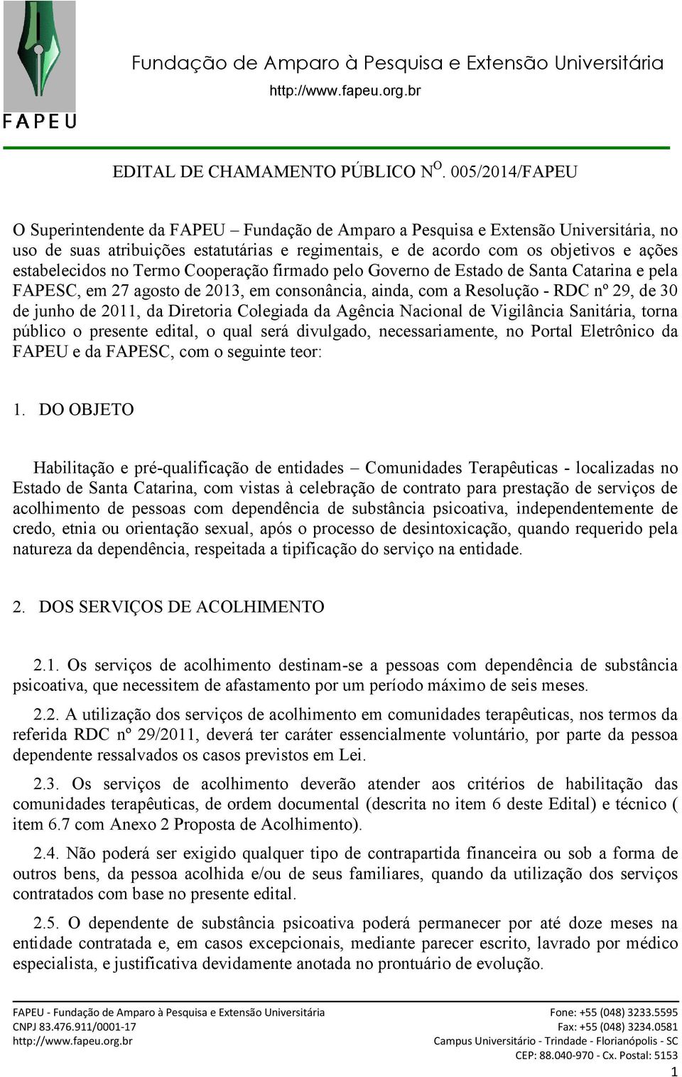 estabelecidos no Termo Cooperação firmado pelo Governo de Estado de Santa Catarina e pela FAPESC, em 27 agosto de 2013, em consonância, ainda, com a Resolução - RDC nº 29, de 30 de junho de 2011, da