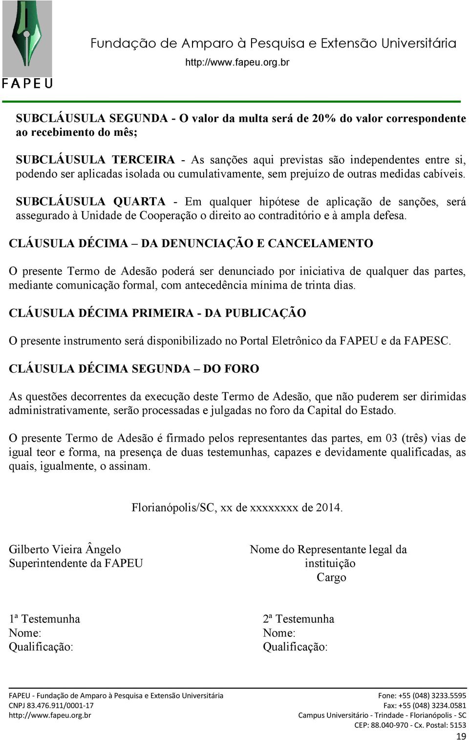 SUBCLÁUSULA QUARTA - Em qualquer hipótese de aplicação de sanções, será assegurado à Unidade de Cooperação o direito ao contraditório e à ampla defesa.