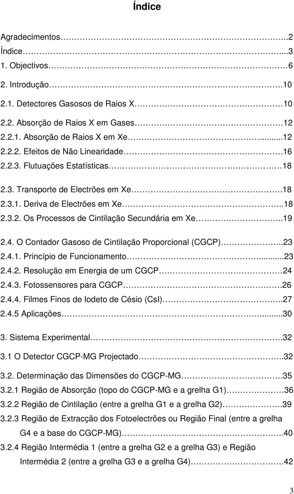 O Contador Gasoso de Cintilação Proporcional (CGCP)..23 2.4.1. Princípio de Funcionamento...23 2.4.2. Resolução em Energia de um CGCP 24 2.4.3. Fotossensores para CGCP.26 2.4.4. Filmes Finos de Iodeto de Césio (CsI).