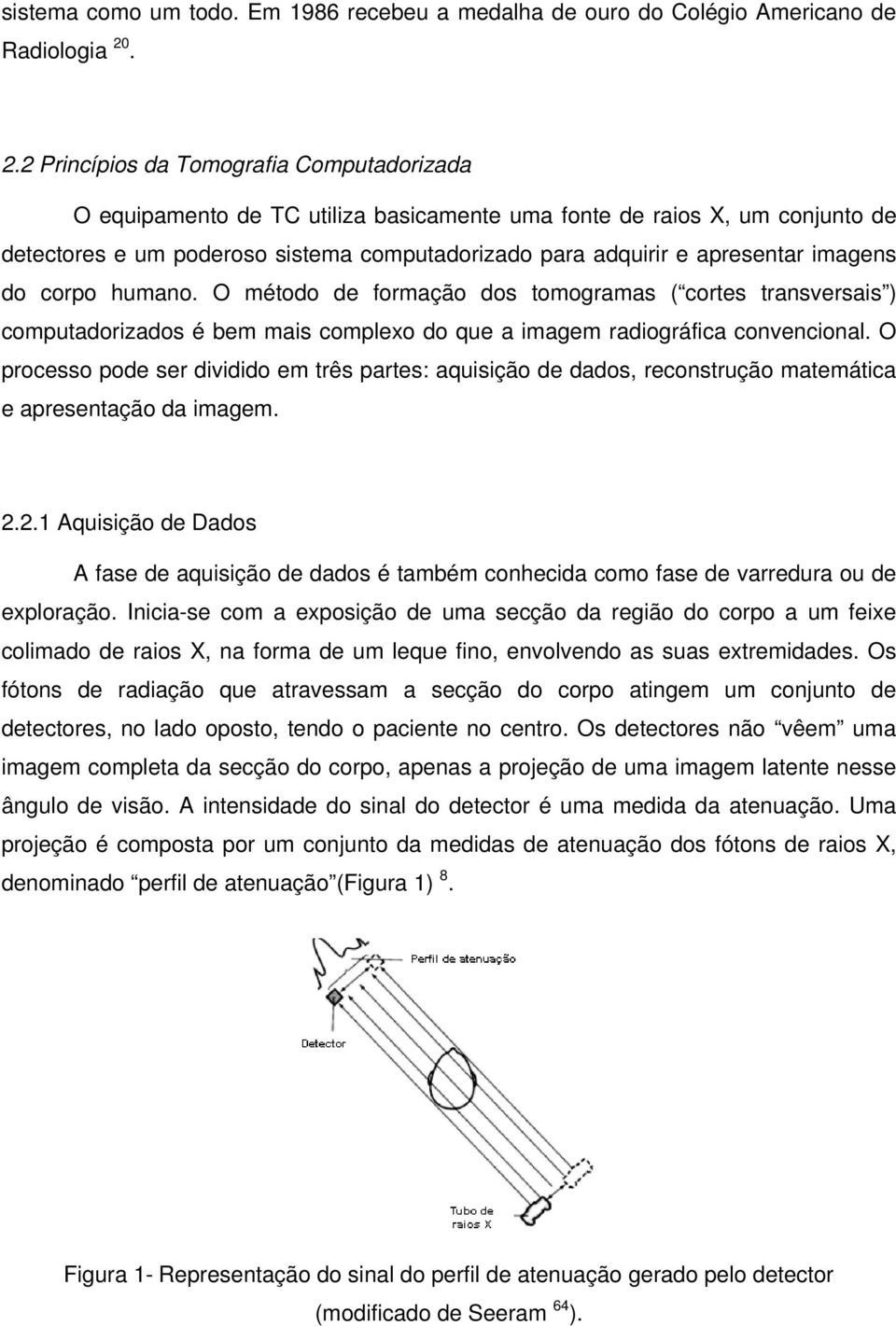 imagens do corpo humano. O método de formação dos tomogramas ( cortes transversais ) computadorizados é bem mais complexo do que a imagem radiográfica convencional.