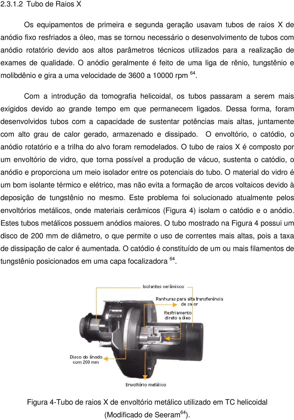 devido aos altos parâmetros técnicos utilizados para a realização de exames de qualidade.