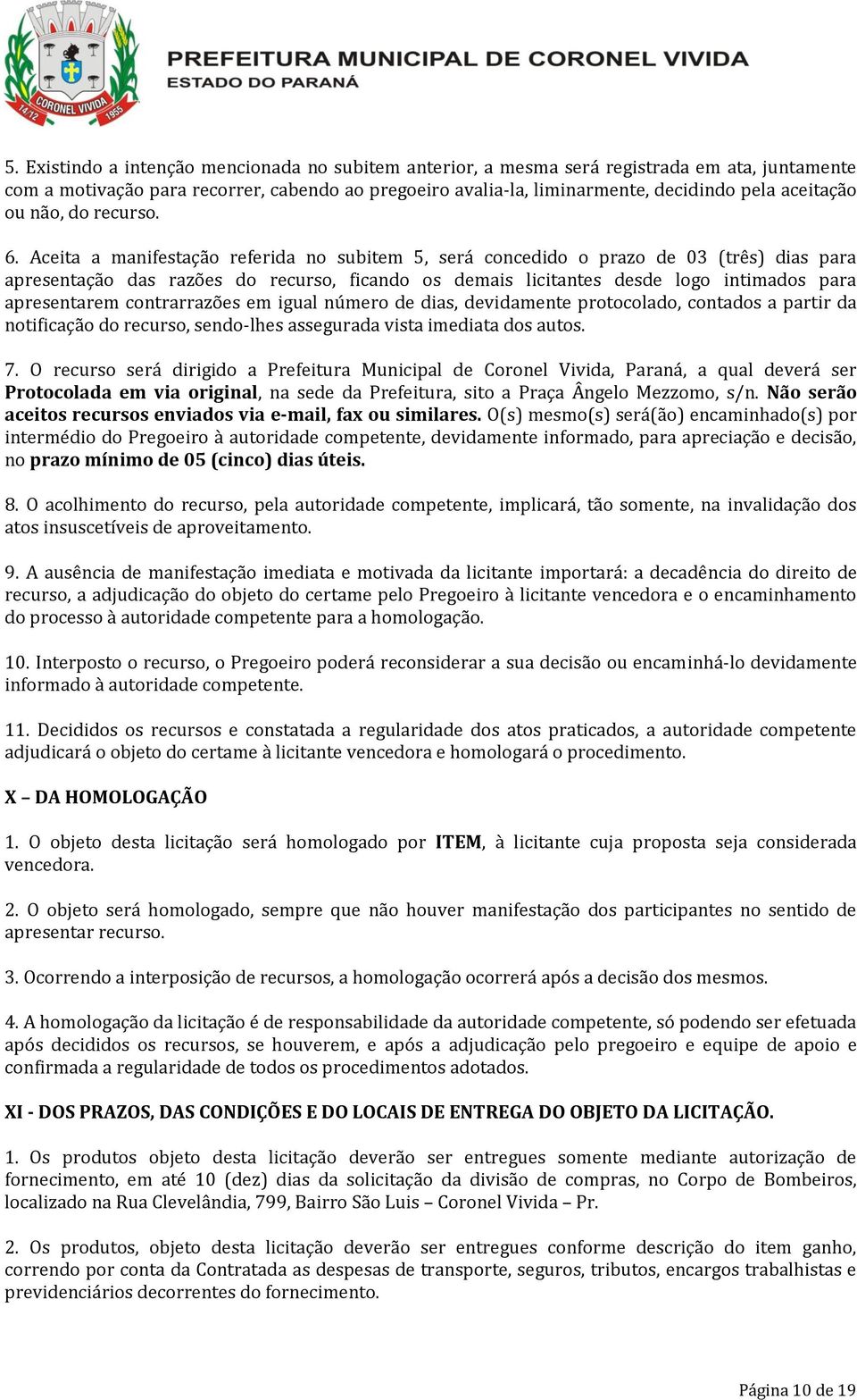 Aceita a manifestação referida no subitem 5, será concedido o prazo de 03 (três) dias para apresentação das razões do recurso, ficando os demais licitantes desde logo intimados para apresentarem