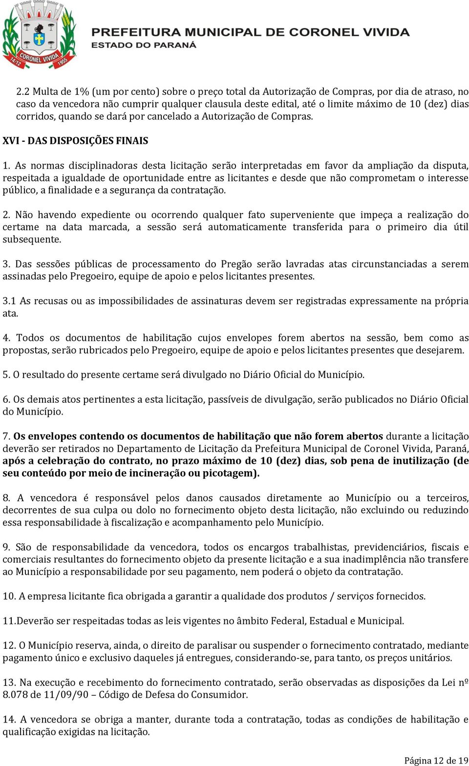 As normas disciplinadoras desta licitação serão interpretadas em favor da ampliação da disputa, respeitada a igualdade de oportunidade entre as licitantes e desde que não comprometam o interesse