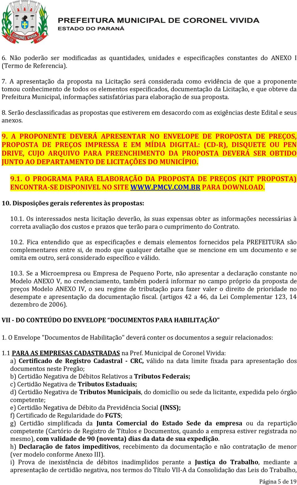 Prefeitura Municipal, informações satisfatórias para elaboração de sua proposta. 8. Serão desclassificadas as propostas que estiverem em desacordo com as exigências deste Edital e seus anexos. 9.