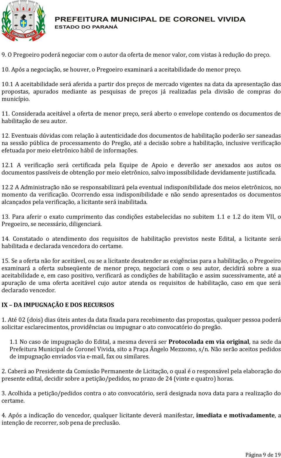 1 A aceitabilidade será aferida a partir dos preços de mercado vigentes na data da apresentação das propostas, apurados mediante as pesquisas de preços já realizadas pela divisão de compras do