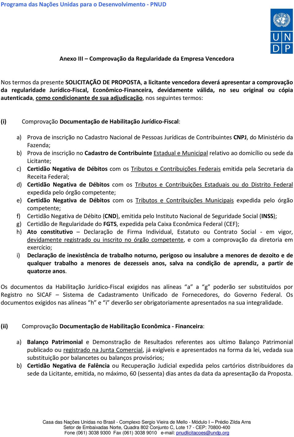 Jurídico-Fiscal: a) Prova de inscrição no Cadastro Nacional de Pessoas Jurídicas de Contribuintes CNPJ, do Ministério da Fazenda; b) Prova de inscrição no Cadastro de Contribuinte Estadual e