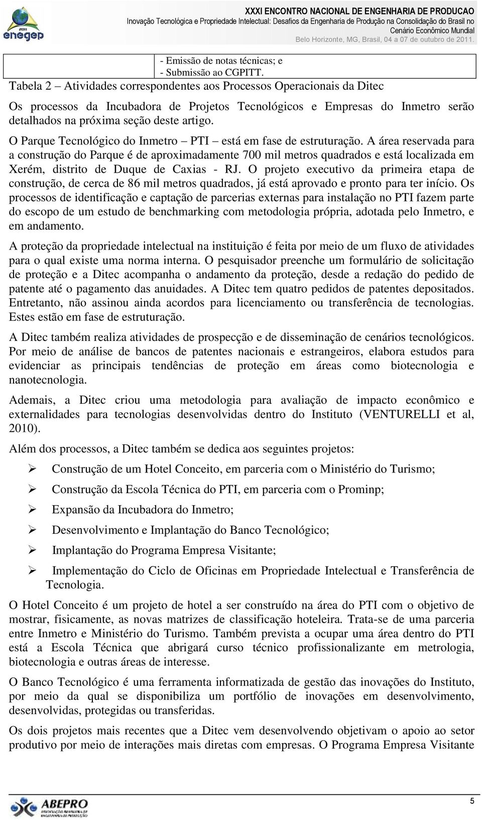 O Parque Tecnológico do Inmetro PTI está em fase de estruturação.