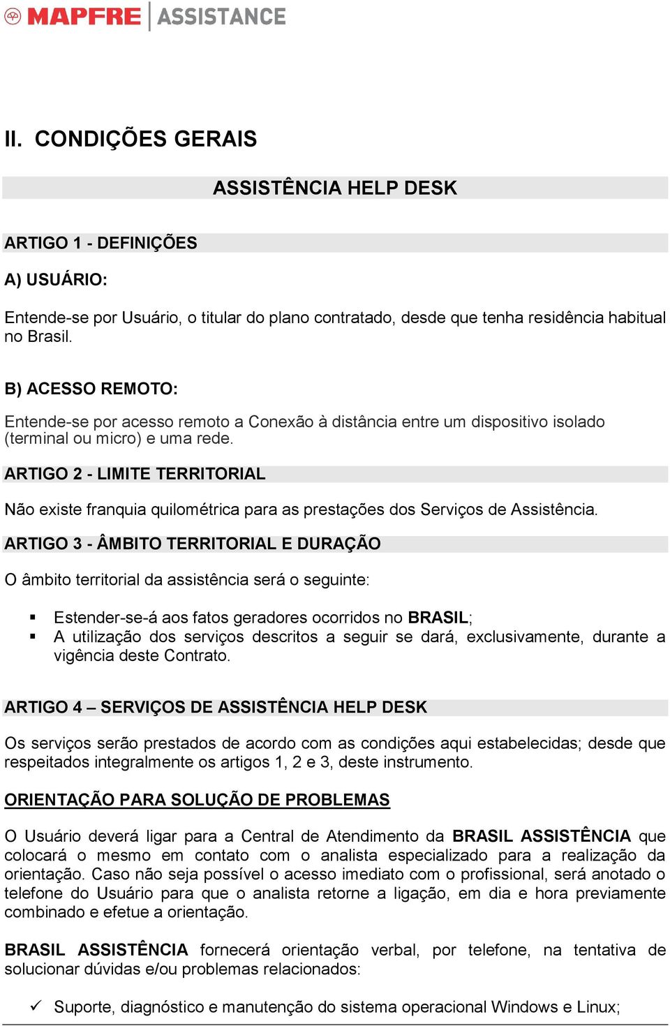 ARTIGO 2 - LIMITE TERRITORIAL Não existe franquia quilométrica para as prestações dos Serviços de Assistência.