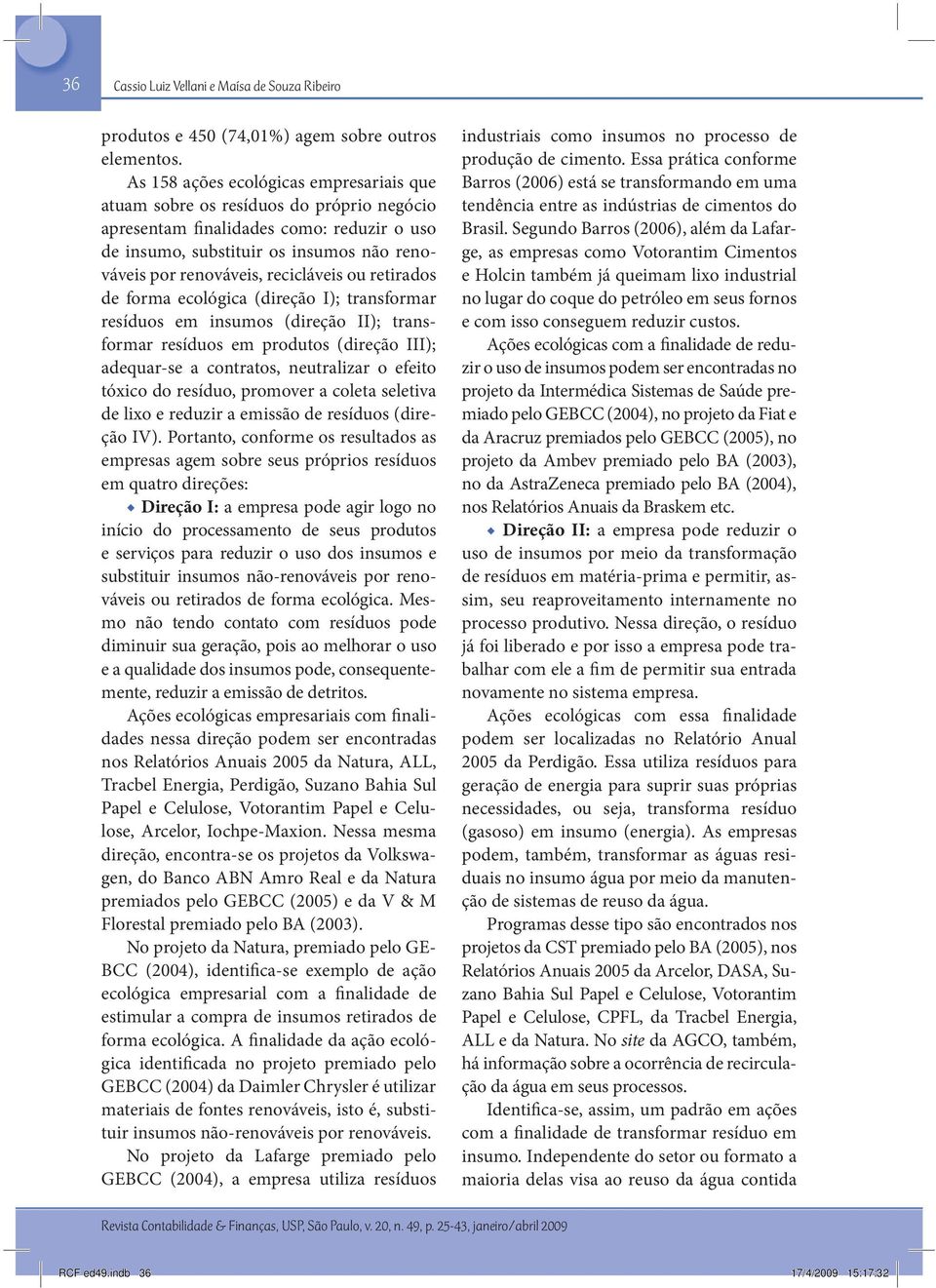 recicláveis ou retirados de forma ecológica (direção I); transformar resíduos em insumos (direção II); transformar resíduos em produtos (direção III); adequar-se a contratos, neutralizar o efeito