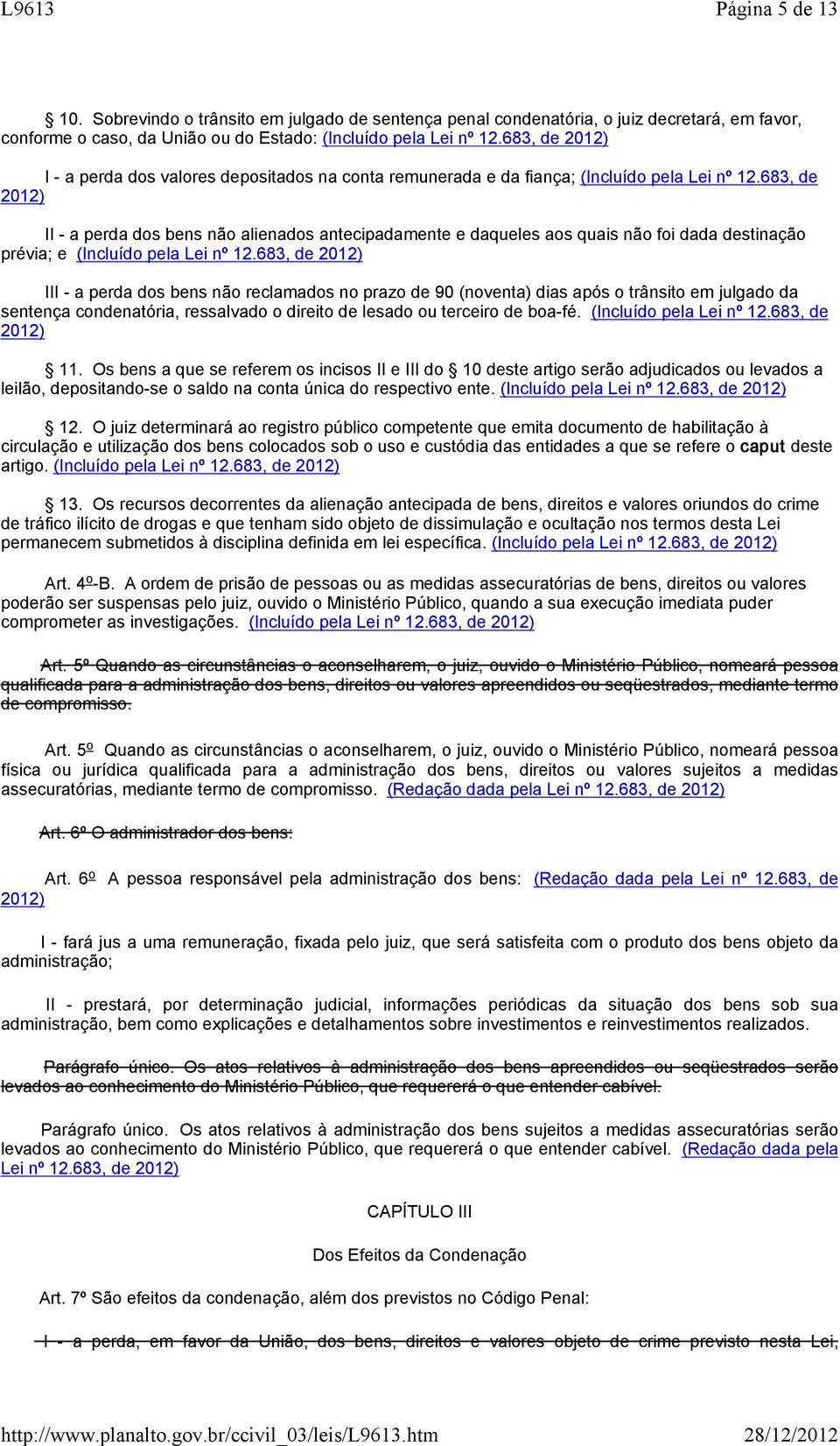 683, de 2012) II a perda dos bens não alienados antecipadamente e daqueles aos quais não foi dada destinação prévia; e (Incluído pela Lei nº 12.