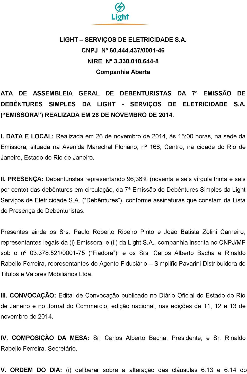 DATA E LOCAL: Realizada em 26 de novembro de 2014, às 15:00 horas, na sede da Emissora, situada na Avenida Marechal Floriano, nº 168, Centro, na cidade do Rio de Janeiro, Estado do Rio de Janeiro. II.