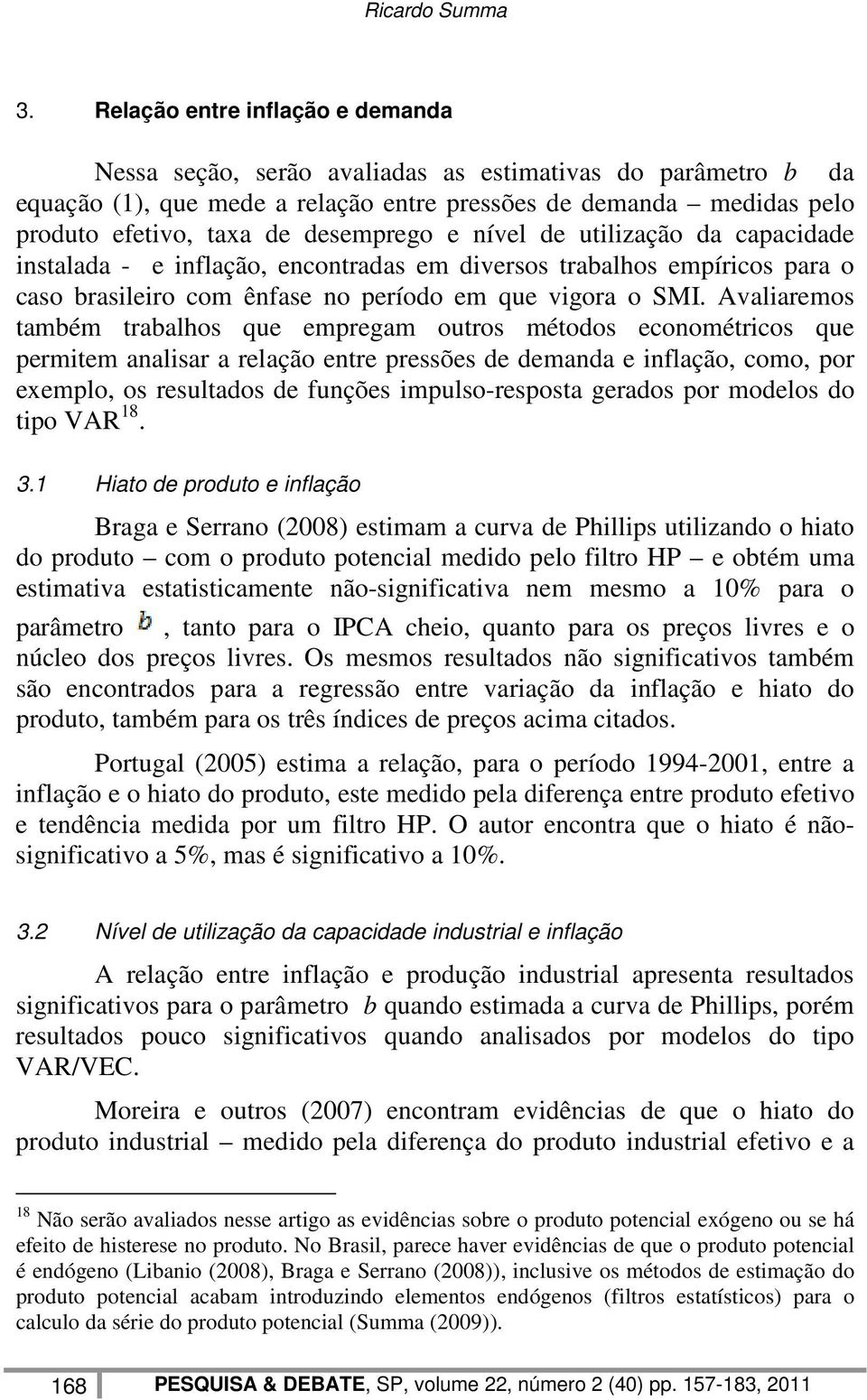 desemprego e nível de utilização da capacidade instalada - e inflação, encontradas em diversos trabalhos empíricos para o caso brasileiro com ênfase no período em que vigora o SMI.