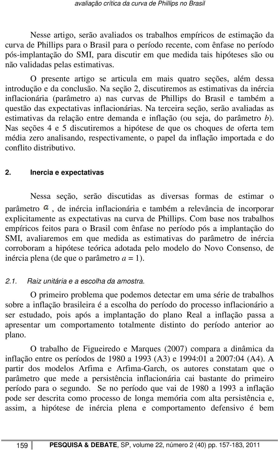 Na seção 2, discutiremos as estimativas da inércia inflacionária (parâmetro a) nas curvas de Phillips do Brasil e também a questão das expectativas inflacionárias.