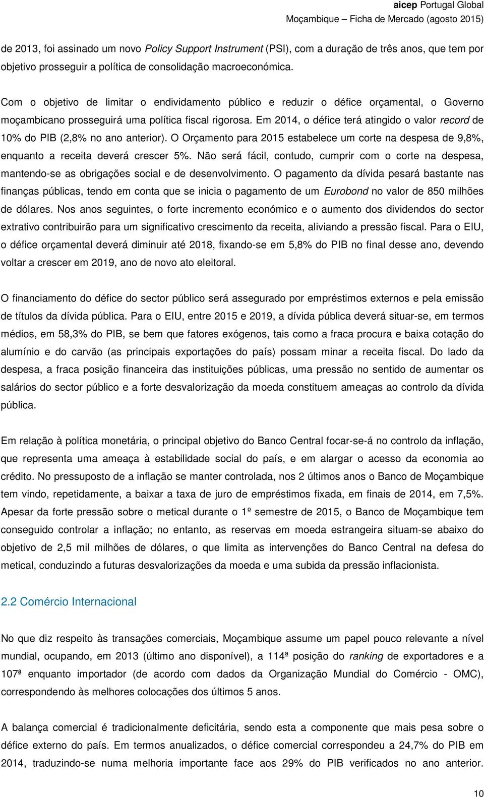 Em 2014, o défice terá atingido o valor record de 10% do PIB (2,8% no ano anterior). O Orçamento para 2015 estabelece um corte na despesa de 9,8%, enquanto a receita deverá crescer 5%.