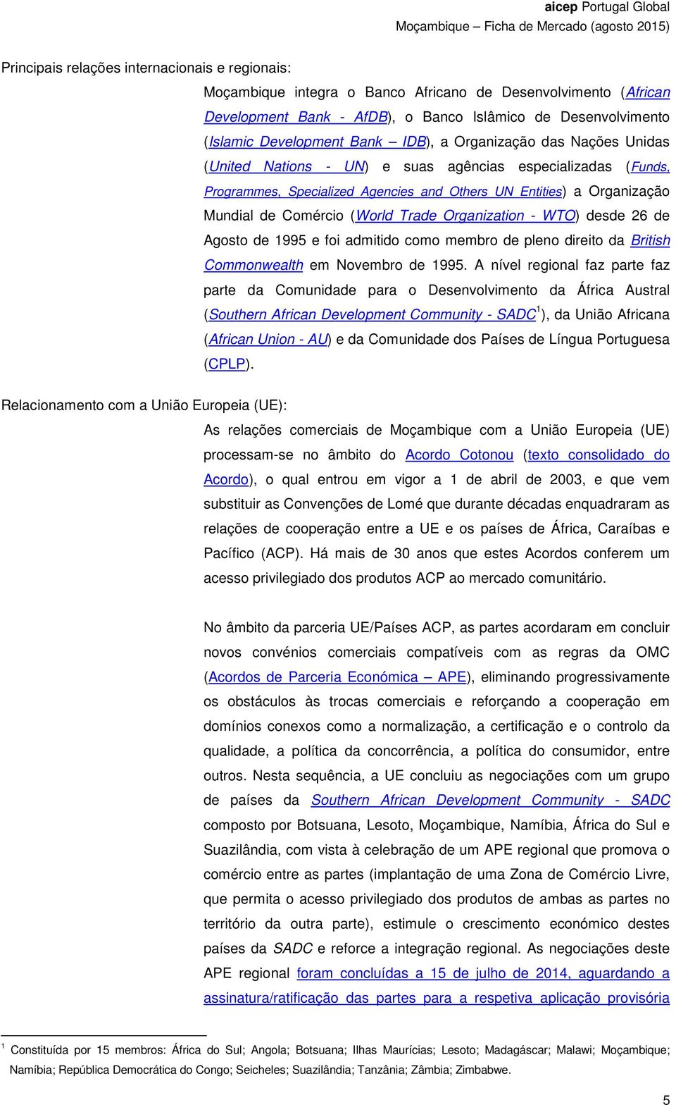 Trade Organization - WTO) desde 26 de Agosto de 1995 e foi admitido como membro de pleno direito da British Commonwealth em Novembro de 1995.