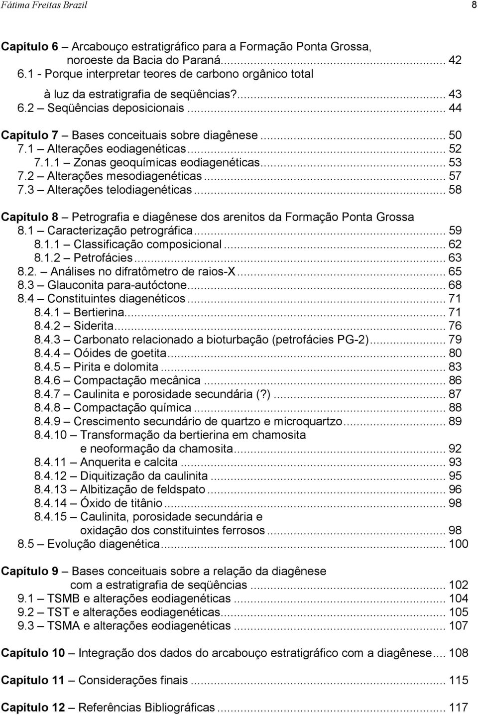 1 Alterações eodiagenéticas... 52 7.1.1 Zonas geoquímicas eodiagenéticas... 53 7.2 Alterações mesodiagenéticas... 57 7.3 Alterações telodiagenéticas.