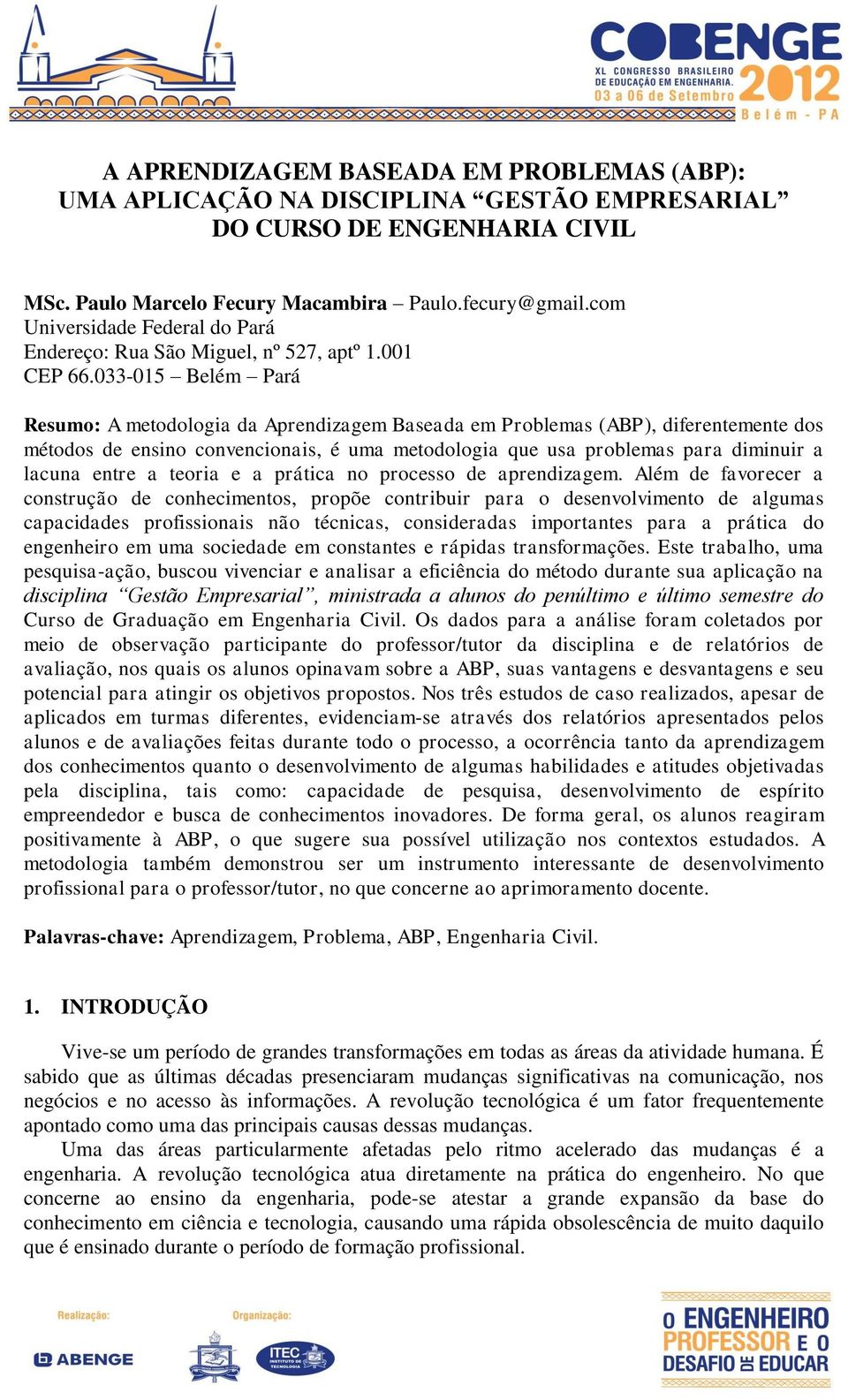 033-015 Belém Pará Resumo: A metodologia da Aprendizagem Baseada em Problemas (ABP), diferentemente dos métodos de ensino convencionais, é uma metodologia que usa problemas para diminuir a lacuna