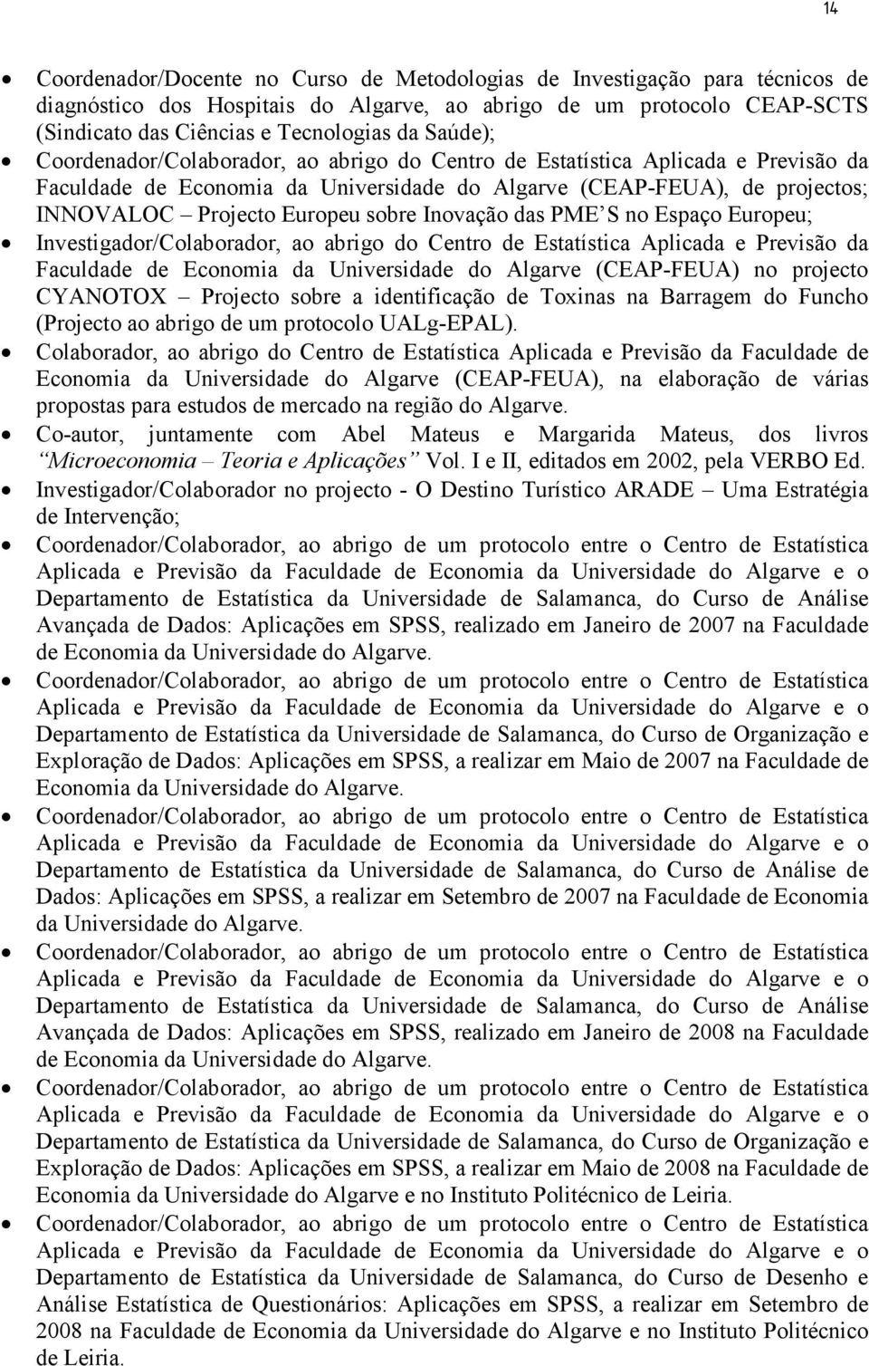 Inovação das PME S no Espaço Europeu; Investigador/Colaborador, ao abrigo do Centro de Estatística Aplicada e Previsão da Faculdade de Economia da Universidade do Algarve (CEAP-FEUA) no projecto