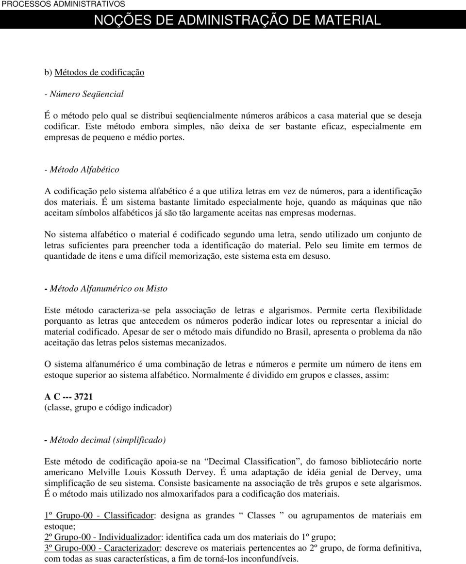 - Método Alfabético A codificação pelo sistema alfabético é a que utiliza letras em vez de números, para a identificação dos materiais.