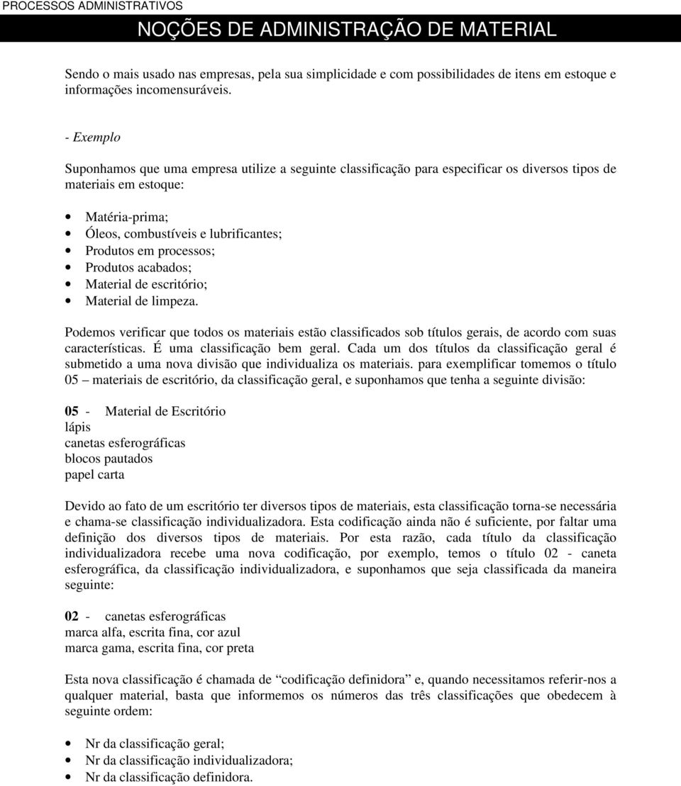 processos; Produtos acabados; Material de escritório; Material de limpeza. Podemos verificar que todos os materiais estão classificados sob títulos gerais, de acordo com suas características.