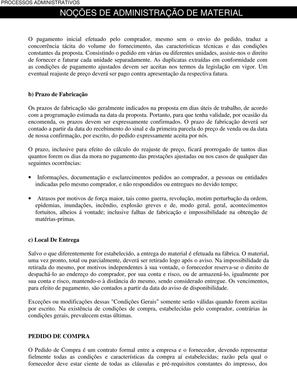 As duplicatas extraídas em conformidade com as condições de pagamento ajustados devem ser aceitas nos termos da legislação em vigor.