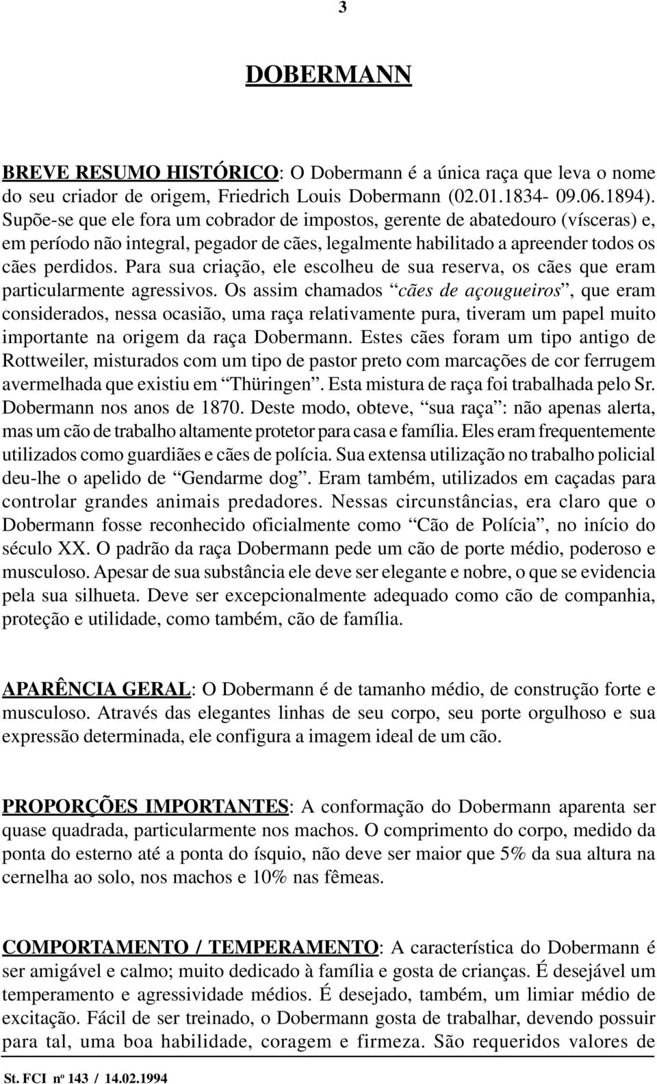 Para sua criação, ele escolheu de sua reserva, os cães que eram particularmente agressivos.