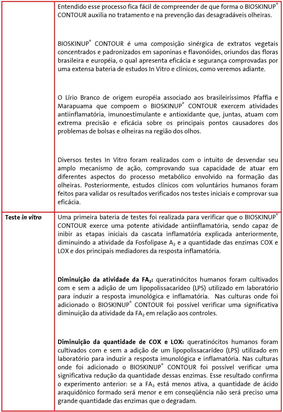 segurança comprovadas por uma extensa bateria de estudos In Vitro e clínicos, como veremos adiante.