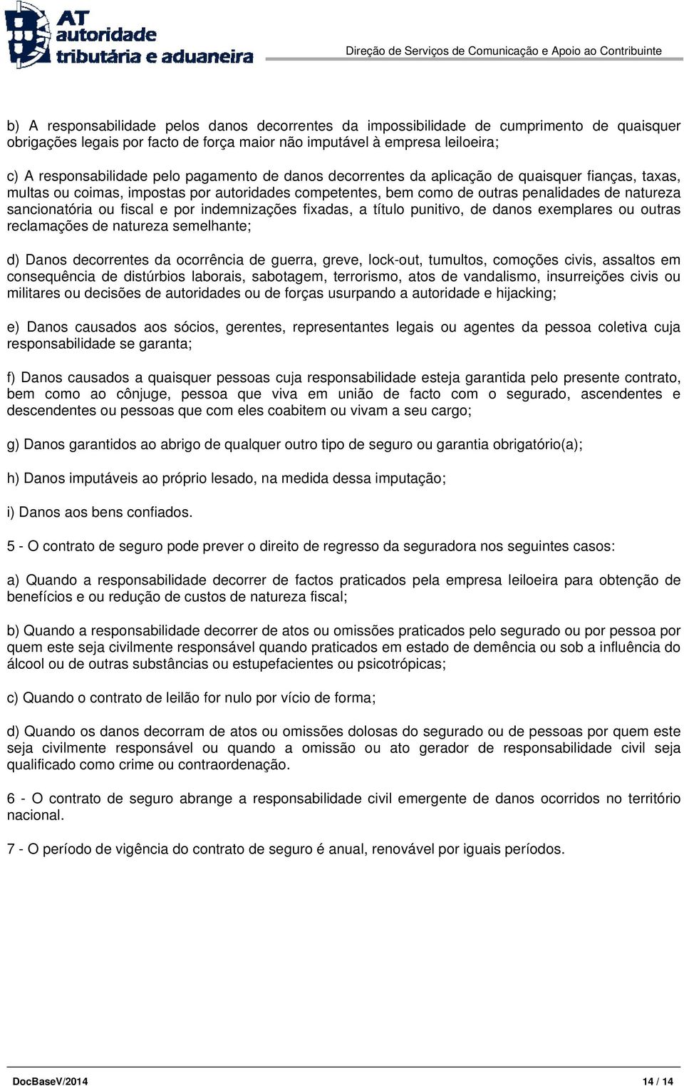 por indemnizações fixadas, a título punitivo, de danos exemplares ou outras reclamações de natureza semelhante; d) Danos decorrentes da ocorrência de guerra, greve, lock-out, tumultos, comoções