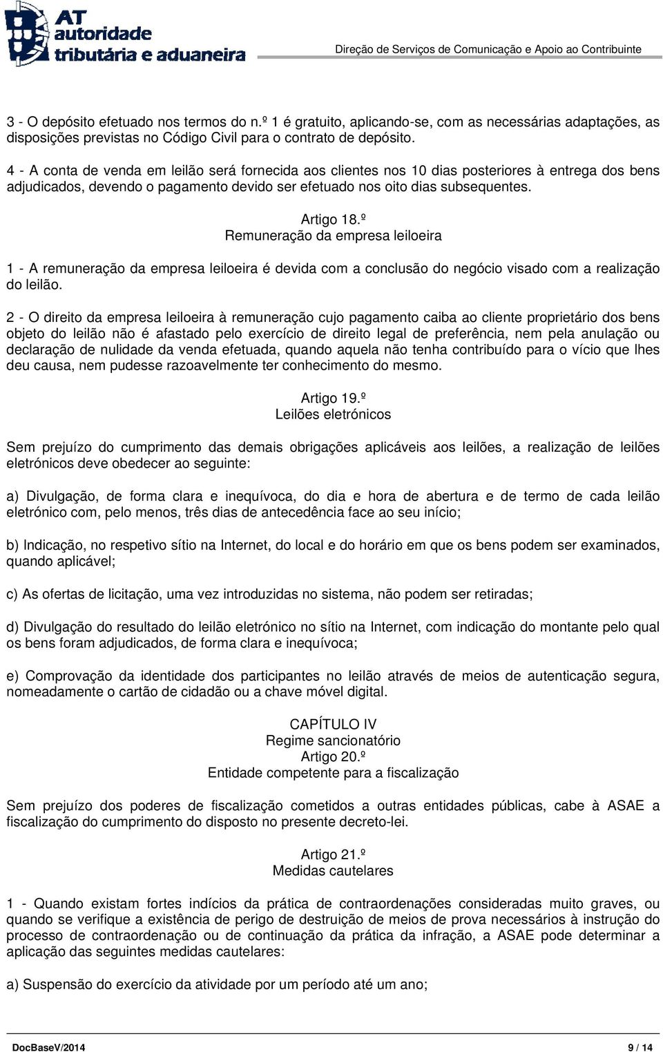 º Remuneração da empresa leiloeira 1 - A remuneração da empresa leiloeira é devida com a conclusão do negócio visado com a realização do leilão.