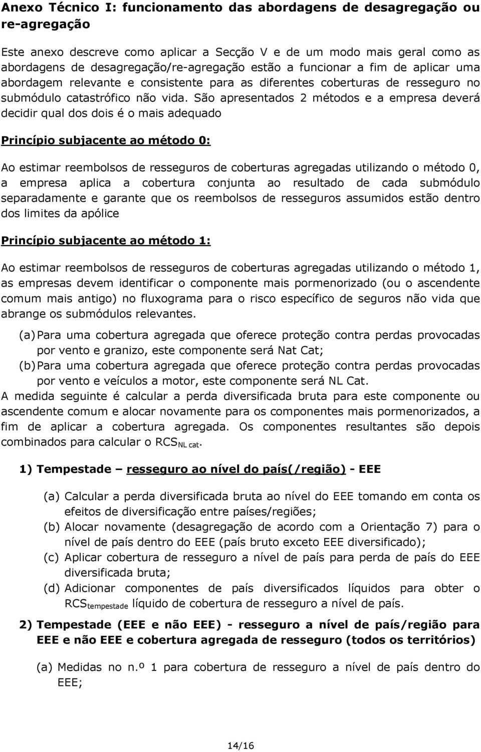 São apresentados 2 métodos e a empresa deverá decidir qual dos dois é o mais adequado Princípio subjacente ao método 0: Ao estimar reembolsos de resseguros de coberturas agregadas utilizando o método