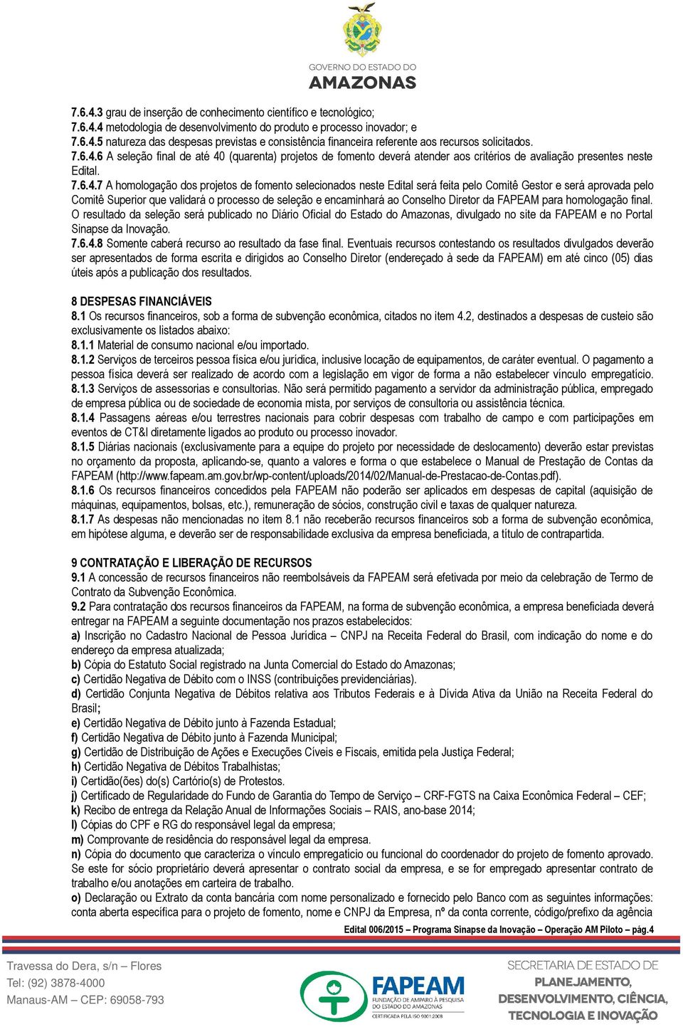 6 A seleção final de até 40 (quarenta) projetos de fomento deverá atender aos critérios de avaliação presentes neste Edital.