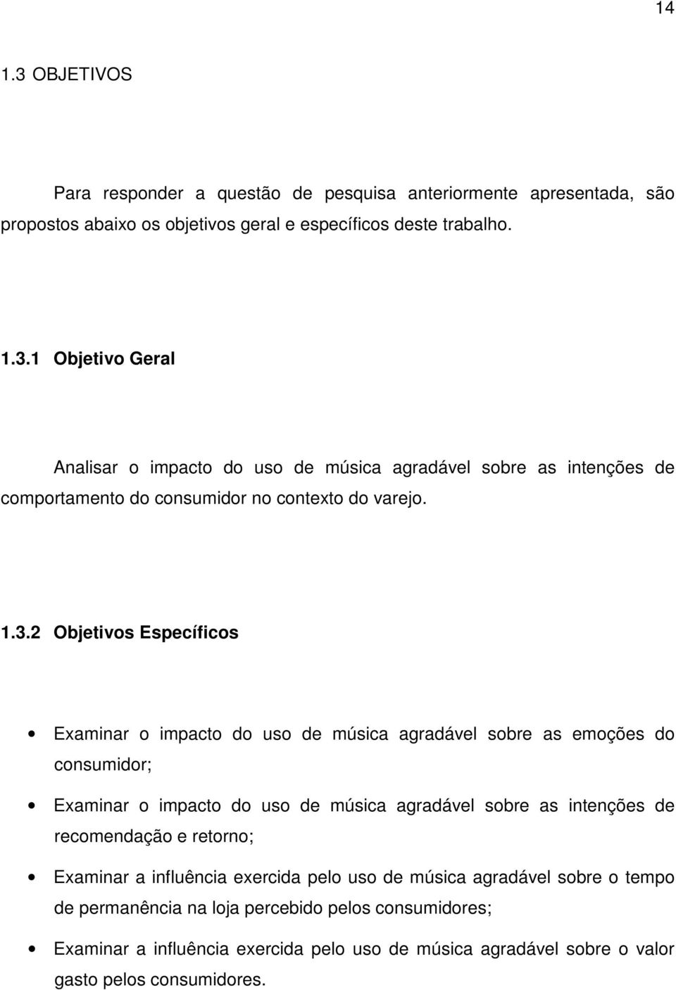 recomendação e retorno; Examinar a influência exercida pelo uso de música agradável sobre o tempo de permanência na loja percebido pelos consumidores; Examinar a influência