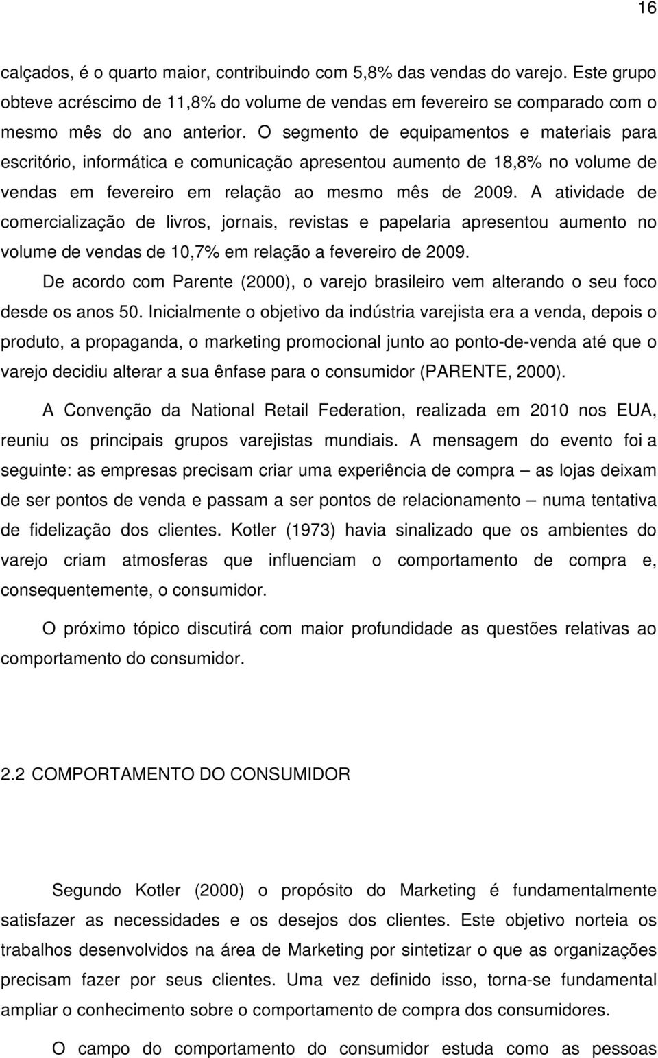 A atividade de comercialização de livros, jornais, revistas e papelaria apresentou aumento no volume de vendas de 10,7% em relação a fevereiro de 2009.